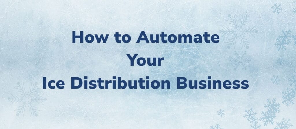 How to Automate Your Ice Distribution Business